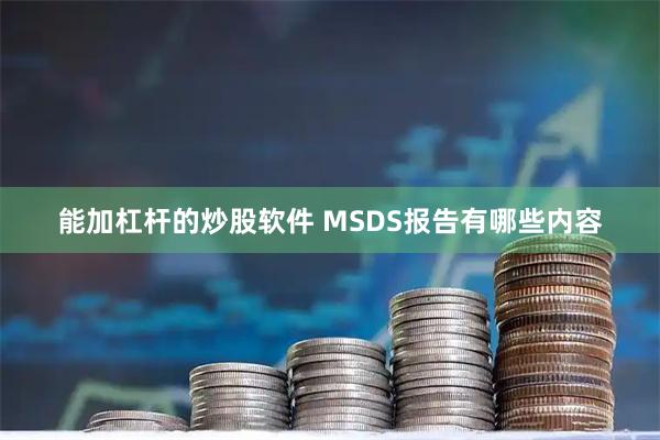 能加杠杆的炒股软件 MSDS报告有哪些内容